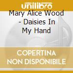 Mary Alice Wood - Daisies In My Hand cd musicale di Mary Alice Wood