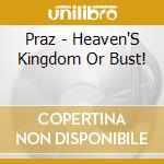 Praz - Heaven'S Kingdom Or Bust! cd