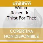 William Rainer, Jr. - Thirst For Thee cd