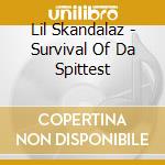 Lil Skandalaz - Survival Of Da Spittest cd musicale di Lil Skandalaz