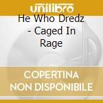 He Who Dredz - Caged In Rage cd