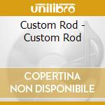Custom Rod - Custom Rod cd