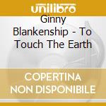Ginny Blankenship - To Touch The Earth cd