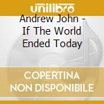 Andrew John - If The World Ended Today cd