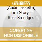 (Audiocassetta) Tim Story - Rust Smudges cd musicale