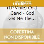 (LP Vinile) Cold Gawd - God Get Me The Fuck Out vinile