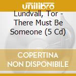 Lundvall, Tor - There Must Be Someone (5 Cd) cd
