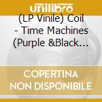 (LP Vinile) Coil - Time Machines (Purple &Black Splatter Vinyl) vinile