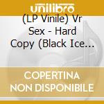 (LP Vinile) Vr Sex - Hard Copy (Black Ice Vinyl) vinile