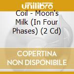 Coil - Moon's Milk (In Four Phases) (2 Cd) cd