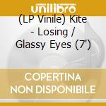 (LP Vinile) Kite - Losing / Glassy Eyes (7