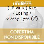 (LP Vinile) Kite - Losing / Glassy Eyes (7') vinile