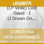 (LP Vinile) Cold Gawd - I Ll Drown On This Earth vinile