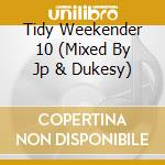Tidy Weekender 10 (Mixed By Jp & Dukesy) cd