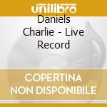 Daniels Charlie - Live Record cd musicale di Daniels Charlie