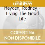Hayden, Rodney - Living The Good Life cd musicale di Rodney Hayden