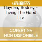 Hayden, Rodney - Living The Good Life cd