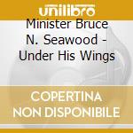 Minister Bruce N. Seawood - Under His Wings cd