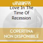 Love In The Time Of Recession cd