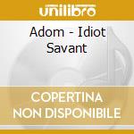 Adom - Idiot Savant cd
