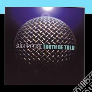 Shed Seven - Truth Be Told cd musicale di Shed Seven