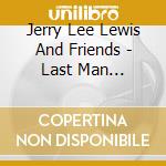 Jerry Lee Lewis And Friends - Last Man Standing cd