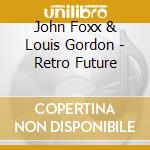 John Foxx & Louis Gordon - Retro Future