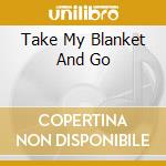 Take My Blanket And Go cd