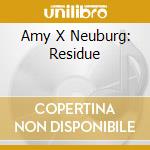 Amy X Neuburg: Residue cd