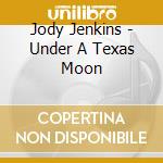 Jody Jenkins - Under A Texas Moon cd musicale di Jody Jenkins