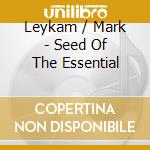 Leykam / Mark - Seed Of The Essential cd