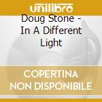 Doug Stone - In A Different Light cd musicale di Doug Stone
