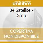 34 Satellite - Stop cd musicale di 34 Satellite