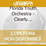 Florida Youth Orchestra - Clearly Classical cd musicale di Florida Youth Orchestra