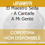 El Maestro Seda - A Cantarle A Mi Gente cd