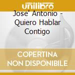 Jose' Antonio - Quiero Hablar Contigo cd musicale di Jose' Antonio