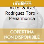 Victor & Axel Rodriguez Toro - Plenarmonica cd musicale di Victor & Axel Rodriguez Toro