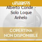 Alberto Conde - Solo Loque Anhelo cd