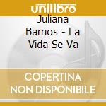 Juliana Barrios - La Vida Se Va cd musicale di Juliana Barrios