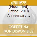 (Music Dvd) Eating: 20Th Anniversary [Edizione: Stati Uniti] cd musicale