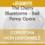 The Cherry Bluestorms - Bad Penny Opera cd musicale di The Cherry Bluestorms