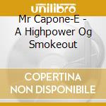 Mr Capone-E - A Highpower Og Smokeout cd musicale di Mr Capone