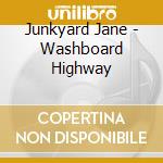 Junkyard Jane - Washboard Highway cd musicale di Junkyard Jane