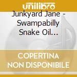 Junkyard Jane - Swampabilly Snake Oil Freakshow cd musicale di Junkyard Jane