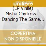 (LP Vinile) Misha Chylkova - Dancing The Same Dance vinile