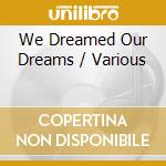 We Dreamed Our Dreams / Various cd