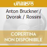 Anton Bruckner / Dvorak / Rossini cd