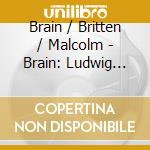 Brain / Britten / Malcolm - Brain: Ludwig Van Beethoven / Jacob Etc cd musicale di Dennis Brain