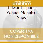 Edward Elgar - Yehudi Menuhin Plays cd musicale di Elgar / Menuhin / Boult / Lpo / Bbc So