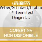 Weber/Schubert/Brahms - * Tennstedt Dirigiert Weber/Schubert cd musicale di Weber/Schubert/Brahms